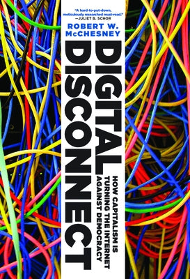 Digital Disconnect: How Capitalism Is Turning the Internet Against Democracy Paperback New Press