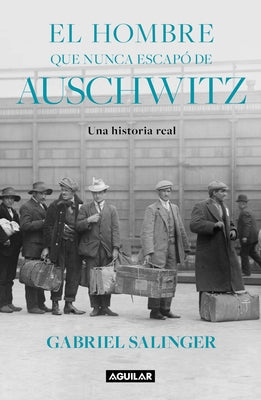 El Hombre Que Nunca Escapó de Auschwitz / The Man Who Never Escaped Auschwitz by Salinger, Gabriel