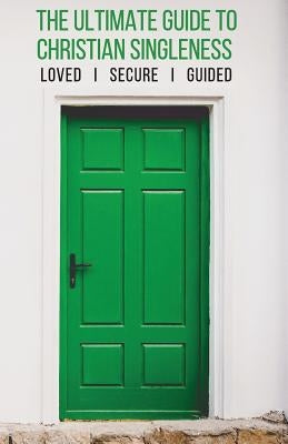The Ultimate Guide to Christian Singleness: Loved, Secure, Guided Paperback Createspace Independent Publishing Platform