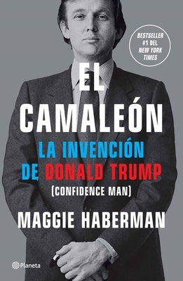El Camaleón: La Invención de Donald Trump / Confidence Man by Haberman, Maggie