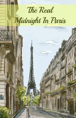 The Real Midnight In Paris: A History of the Expatriate Writers in Paris That Made Up the Lost Generation Paperback Golgotha Press