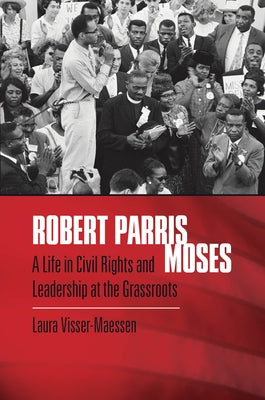 Robert Parris Moses: A Life in Civil Rights and Leadership at the Grassroots Paperback University of North Carolina Press