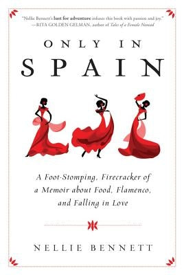 Only in Spain: A Foot-Stomping, Firecracker of a Memoir about Food, Flamenco, and Falling in Love Paperback Sourcebooks