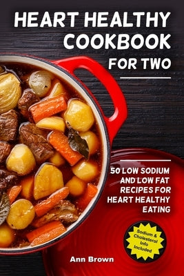 Heart Healthy Cookbook for Two: 50 Low Sodium and Low Fat Recipes for Heart Healthy Eating Paperback Independently Published
