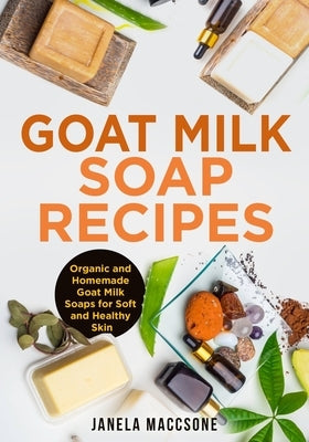 Goat Milk Soap Recipes: Organic and Homemade Goat Milk Soaps for Soft and Healthy Skin Paperback Independently Published