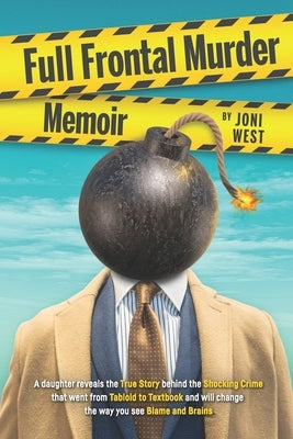 Full Frontal Murder Memoir: A Daughter Reveals the True Story Behind the Shocking Crime That Went From Tabloid to Textbook and Will Change the Way Paperback Independently Published