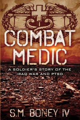 Combat Medic: A soldier's story of the Iraq war and PTSD Paperback Createspace Independent Publishing Platform