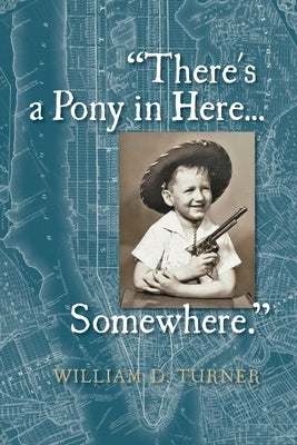 There's a Pony in Here...Somewhere.: A near-random, doubtlessly incomplete, and potentially inaccurate collection of life's fables and foibles. Paperback William D. Turner