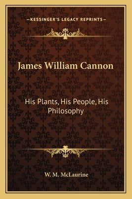 James William Cannon: His Plants, His People, His Philosophy Paperback Kessinger Publishing