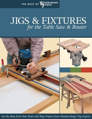 Jigs & Fixtures for the Table Saw & Router Paperback Fox Chapel Publishing