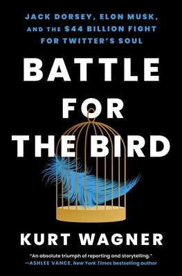 Battle for the Bird: Jack Dorsey, Elon Musk, and the $44 Billion Fight for Twitter's Soul Paperback Atria Books