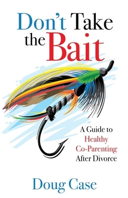 Don't Take the Bait: A Guide to Healthy Co-Parenting After Divorce Paperback Trilogy Christian Publishing