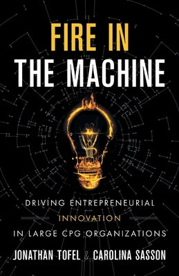 Fire in the Machine: Driving Entrepreneurial Innovation in Large CPG Organizations Paperback Lioncrest Publishing