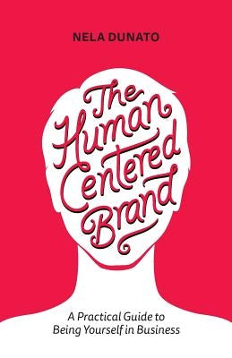 The Human Centered Brand: A Practical Guide to Being Yourself in Business Paperback Nela Dunato Art & Design
