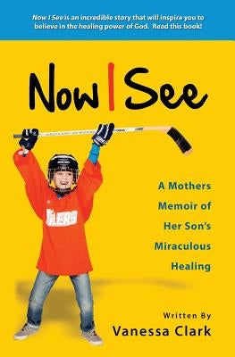 Now I See: A Mothers Memoir of Her Son's Miraculous Healing Paperback Thrive Edutainment, LLC