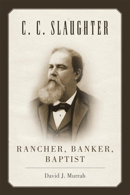 C.C. Slaughter: Rancher, Banker, Baptist Paperback University of Oklahoma Press