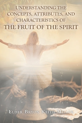 Understanding the Concepts, Attributes, and Characteristics of the Fruit of the Spirit Paperback Christian Faith