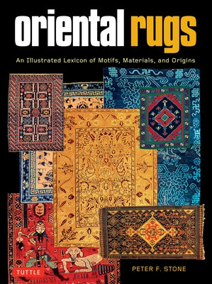 Oriental Rugs: An Illustrated Lexicon of Motifs, Materials and Origins Paperback Tuttle Publishing