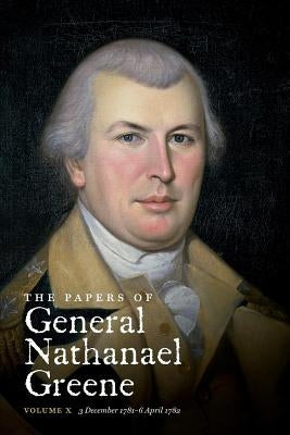 The Papers of General Nathanael Greene: Vol. X: 3 December 1781 - 6 April 1782 Paperback University of North Carolina Press