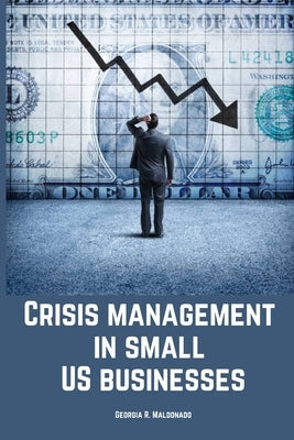Crisis management in small US businesses. Paperback Georgia R. Maldonado