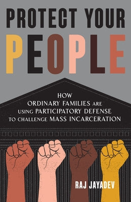 Protect Your People: How Ordinary Families Are Using Participatory Defense to Challenge Mass Incarceration Paperback New Press