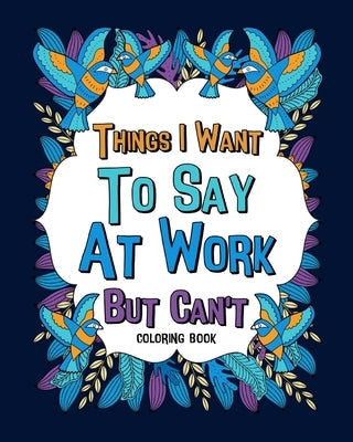 Things I Want To Say At Work But Can't Coloring Books Blurb