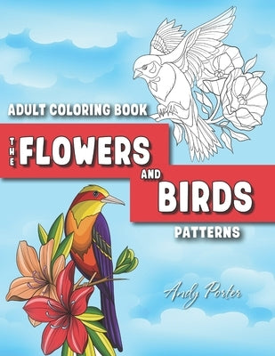 Adults Coloring Book: the Flowers and Birds Patterns: Coloring Pages for Adults Relaxation (Vol.3) Paperback Independently Published