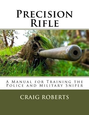Precision Rifle: A Training Manual For Police and Military Snipers Paperback Createspace Independent Publishing Platform