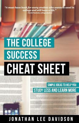 The College Success Cheat Sheet: Simple Ideas to Help You Study Less and Learn More Paperback Createspace Independent Publishing Platform