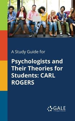 A Study Guide for Psychologists and Their Theories for Students: Carl Rogers Paperback Gale, Study Guides