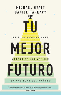 Tu Mejor Futuro: Un Plan Probado Para Acabar de Una Vez Con La Ansiedad del Mañana by Hyatt, Michael