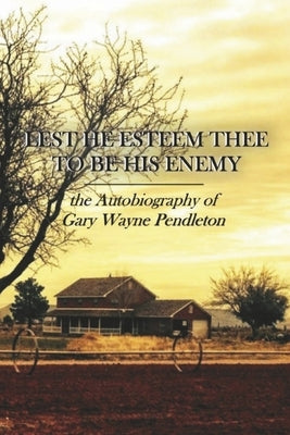 Lest He Esteem Thee to Be His Enemy: The Autobiography of Gary Wayne Pendleton Paperback Bookbaby