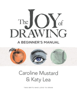 The Joy of Drawing: A Beginner's Manual Paperback Caroline Mustard