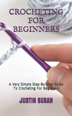 Crocheting for Beginners: A Very Simple Step-By-Step Guide To Crocheting For Beginners Paperback Independently Published