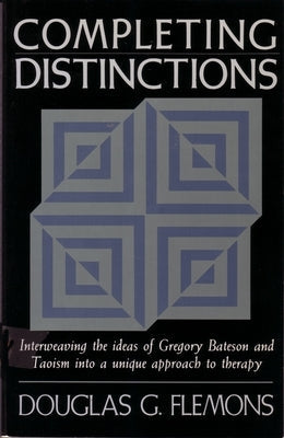 Completing Distinctions: Interweaving the Ideas of Gregory Bateson and Taoism Into a Unique Approachto Therapy Paperback Shambhala