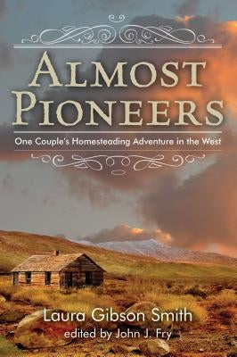 Almost Pioneers: One Couple's Homesteading Adventure In The West, First Edition Paperback Two Dot Books