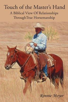 Touch of the Master's Hand: A Biblical View Of Relationships Through True Horsemanship Bible Spinning Sevens Press