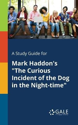 A Study Guide for Mark Haddon's "The Curious Incident of the Dog in the Night-time" Paperback Gale, Study Guides
