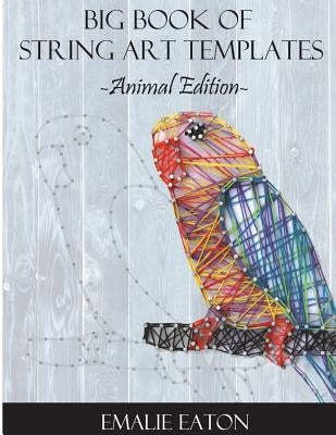 Big Book of String Art Templates: Animal Edition Paperback Createspace Independent Publishing Platform