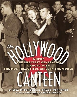 The Hollywood Canteen: Where the Greatest Generation Danced with the Most Beautiful Girls in the World Paperback BearManor Media