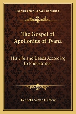 The Gospel of Apollonius of Tyana: His Life and Deeds According to Philostratos Paperback Kessinger Publishing