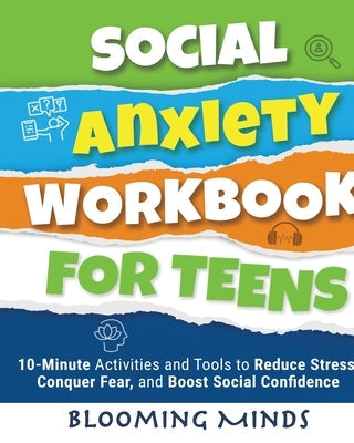 Social Anxiety Workbook for Teens: 10-Minute Activities and Tools to Reduce Stress, Conquer Fear, and Boost Social Confidence by Minds, Blooming