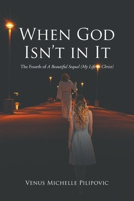 When God Isn't in It: The Fourth of A Beautiful Sequel (My Life in Christ) Paperback Christian Faith