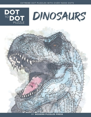 Dinosaurs - Dot to Dot Puzzle (Extreme Dot Puzzles with over 15000 dots) by Modern Puzzles Press: Extreme Dot to Dot Books for Adults - Challenges to Paperback Independently Published