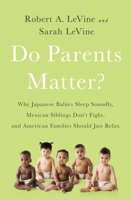 Do Parents Matter?: Why Japanese Babies Sleep Soundly, Mexican Siblings Don't Fight, and American Families Should Just Relax Paperback PublicAffairs