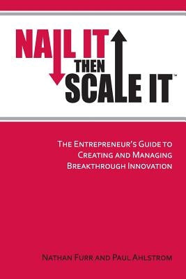 Nail It then Scale It: The Entrepreneur's Guide to Creating and Managing Breakthrough Innovation Paperback Nisi Institute