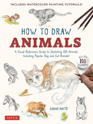 How to Draw Animals: A Visual Reference Guide to Sketching 100 Animals Including Popular Dog and Cat Breeds! (with Over 800 Illustrations) Paperback Tuttle Publishing