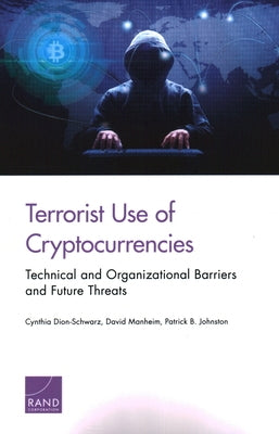 Terrorist Use of Cryptocurrencies: Technical and Organizational Barriers and Future Threats Paperback RAND Corporation