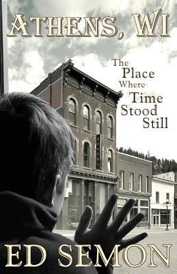 Athens, Wi: The Place Where Time Stood Still Paperback Createspace Independent Publishing Platform