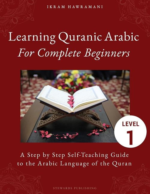 Learning Quranic Arabic for Complete Beginners: A Step by Step Self-Teaching Guide to the Arabic Language of the Quran Paperback Independently Published